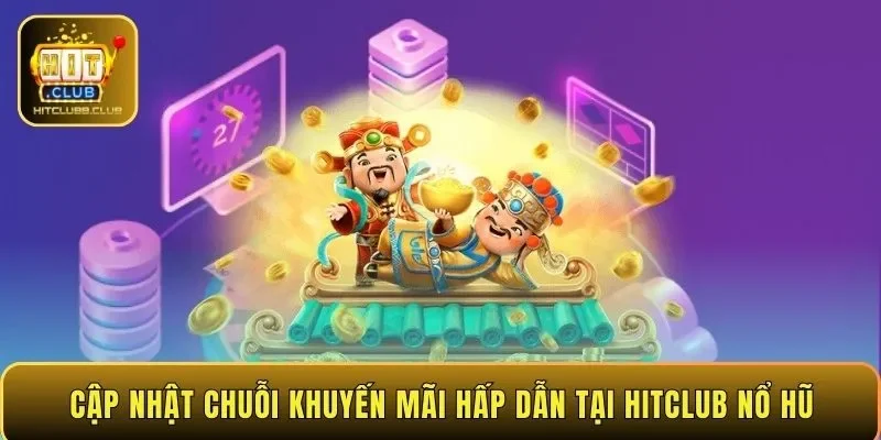 Cập nhật chuỗi khuyến mãi hấp dẫn tại HITCLUB nổ hũ