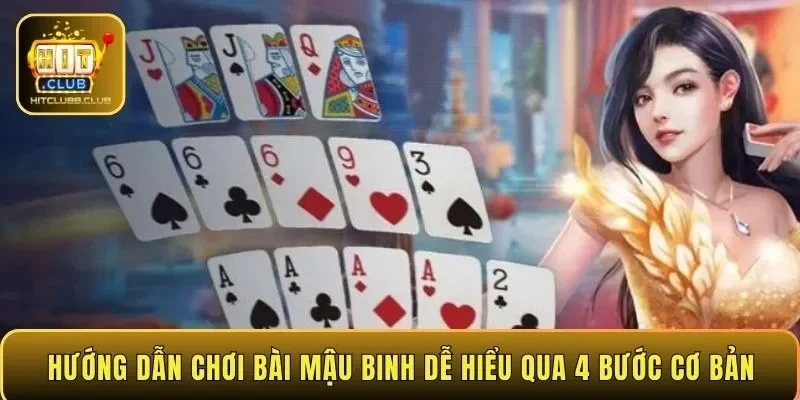 Hướng dẫn chơi bài Mậu Binh dễ hiểu qua 4 bước cơ bản