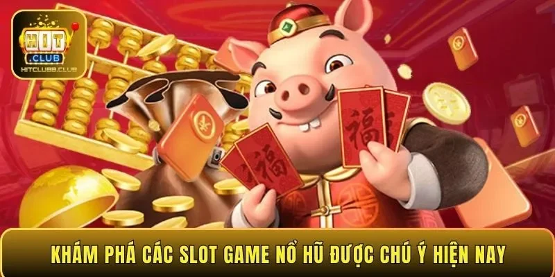 Khám phá các slot game nổ hũ được chú ý hiện nay